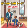 If Dad Can Do It, So Can I