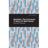 Bartleby, the Scrivener: A Story of Wall Street