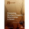 Processing-Structure-Property Relationships in Metals
