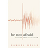 Be Not Afraid: Facing Fear with Faith