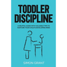 Toddler Discipline: A Helpful Guide With Valuable Tips to Nurture Your Child's Developing Mind