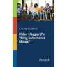 A Study Guide for Rider Haggard's "King Solomon's Mines"