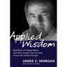 Applied Wisdom: Bad News Is Good News and Other Insights That Can Help Anyone Be a Better Manager
