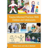 Trauma-Informed Practices with Children and Adolescents