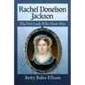 Rachel Donelson Jackson: The First Lady Who Never Was