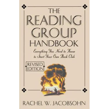 The Reading Group Handbook: Everything You Need to Know, from Choosing Membersto Leading Discussions