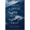 Finding a Loving God in the Midst of Grief