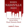 When Nashville Bled: The untold stories of serial killer Paul Dennis Reid