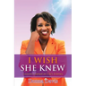 I Wish She Knew: Lessons Learned on Life's Journey