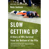 Slow Getting Up: A Story of NFL Survival from the Bottom of the Pile