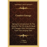 Creative Energy: Being an Introduction to the Study of the Yih King, or Book of Changes, with Translations from the Original Text
