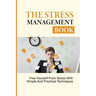The Stress Management Book: Free Yourself From Stress With Simple And Practical Techniques: Stress-Relieving Techniques