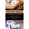 Kefir Milk: How to Ferment and Make Your Own Kefir Milk the Healthy Way (Enjoy This Probiotic Drink with Dairy Free and Alternative Kefir Recipes)