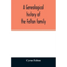 A genealogical history of the Felton family; descendants of Lieutenant Nathaniel Felton, who came to Salem, Mass., in 1633; with few supplements and a