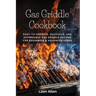 Gas Griddle Cookbook: Easy-to-Operate, Delicious, and Affordable Gas Griddle Recipes for Beginners & Advanced Users
