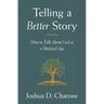Telling a Better Story: How to Talk about God in a Skeptical Age