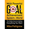 The Most Powerful Goal Achievement System in the World: The Hidden Secret to Getting Everything You Want