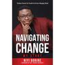 Navigating Change - My Story: My Story: Timeless Secrets for Growth in an Ever-Changing World