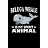 Beluga Whale Is My Spirit Animal: Animal Nature Collection