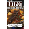 Hotpot Recipe Book: Recipes Simply Bursting With Flavor: Foods Of Hotpot Cooking