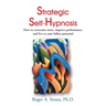 Strategic Self-Hypnosis: How to Overcome Stress, Improve Performance, and Live to Your Fullest Potential