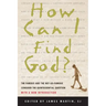 How Can I Find God?: The Famous and the Not-So-Famous Consider the Quintessential Question