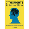 7 Thoughts to Live Your Life By: A Guide to the Happy, Peaceful, & Meaningful Life