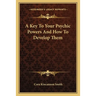 A Key to Your Psychic Powers and How to Develop Them