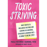 Toxic Striving: Why Hustle and Wellness Culture Are Leaving Us Anxious, Stressed, and Burned Out--And How to Break Free