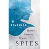 In Disguise - History's Famous Female Spies