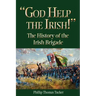 God Help the Irish!: The History of the Irish Brigade