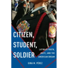 Citizen, Student, Soldier: Latina/O Youth, Jrotc, and the American Dream