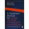 A Treatment Manual for Justice Involved Persons with Mental Illness: Changing Lives and Changing Outcomes