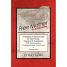 Free Mother to Good Home: A Handbook & Survival Guide for Good Parents, Stepparents & Grandparents