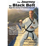 The Journey to Black Belt: Begin the Journey to Transform Your Life!