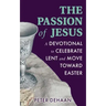 The Passion of Jesus: A Devotional to Celebrate Lent and Move Toward Easter