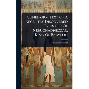 Cuneiform Text Of A Recently Discovered Cylinder Of Nebuchadnezzar, King Of Babylon