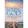 Loving God: A Scriptural and Psychological Guide to Fulfilling the Greatest Commandment