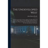 The Undeveloped West: Or, Five Years In The Territories: Being A Complete History Of That Vast Region Between The Mississippi And The Pacifi