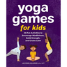 Yoga Games for Kids: 30 Fun Activities to Encourage Mindfulness, Build Strength, and Create Calm