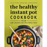 The Healthy Instant Pot Cookbook: 75 Low-Calorie Recipes Made Easy