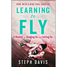 Learning to Fly: A Memoir of Hanging on and Letting Go