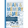 Brain and Memory Games: 70 Fun Puzzles to Boost Your Brain Juice Today: Ways to Improve Concentration and Focus the Mind
