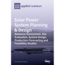Solar Power System Planning & Design: Resource Assessment, Site Evaluation, System Design, Production Forecasting and Feasibility Studies