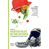 Fighter Pilot in the Kitchen: A Cookbook for Every Man
