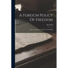 A Foreign Policy Of Freedom: Peace, Commerce, And Honest Friendship