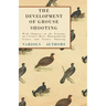 The Development of Grouse Shooting - With Chapters on the Economy of a Grouse Moor, Manipulating Grouse and Grouse Shooting