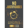 No Justificuses: It's Time To Wake Up, Suck It Up, & Grow Up