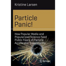 Particle Panic!: How Popular Media and Popularized Science Feed Public Fears of Particle Accelerator Experiments