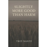 Slightly More Good Than Harm: The Ethan Caldwell Stories